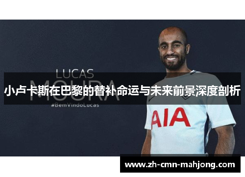 小卢卡斯在巴黎的替补命运与未来前景深度剖析 小卢卡斯在巴黎的替补命运与未来前景深度剖析