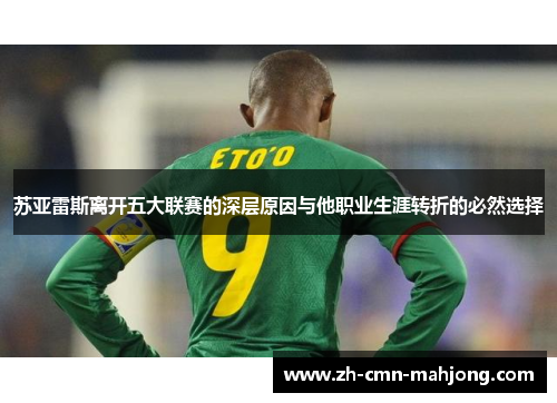 苏亚雷斯离开五大联赛的深层原因与他职业生涯转折的必然选择 苏亚雷斯离开五大联赛的深层原因与他职业生涯转折的必然选择