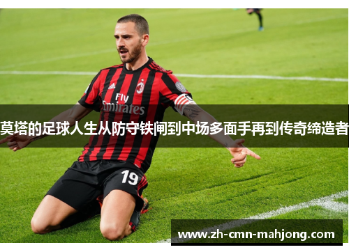 莫塔的足球人生从防守铁闸到中场多面手再到传奇缔造者 莫塔的足球人生从防守铁闸到中场多面手再到传奇缔造者