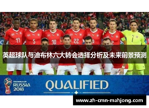 英超球队与迪布林六大转会选择分析及未来前景预测