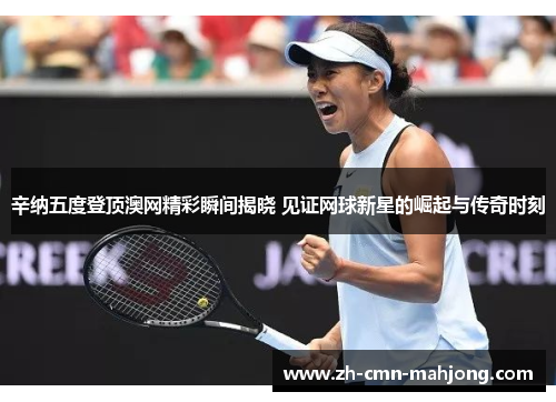 辛纳五度登顶澳网精彩瞬间揭晓 见证网球新星的崛起与传奇时刻 辛纳五度登顶澳网精彩瞬间揭晓 见证网球新星的崛起与传奇时刻