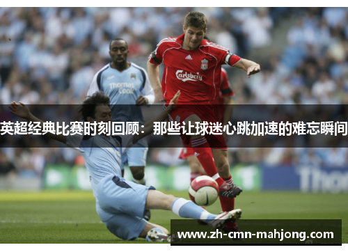 英超经典比赛时刻回顾：那些让球迷心跳加速的难忘瞬间