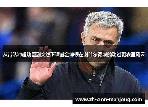 从带队冲超功臣到突然下课赫金博顿在谢菲尔德联的功过更衣室风云