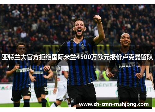 亚特兰大官方拒绝国际米兰4500万欧元报价卢克曼留队