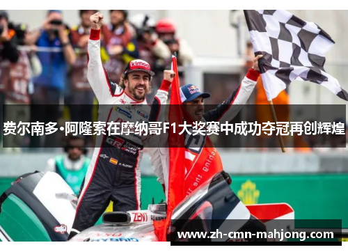 费尔南多·阿隆索在摩纳哥F1大奖赛中成功夺冠再创辉煌
